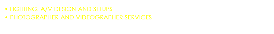 • LIGHTING, A/V DESIGN AND SETUPS • PHOTOGRAPHER AND VIDEOGRAPHER SERVICES